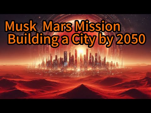 Elon Musk’s Epic Quest: Creating a City on Mars by 2050