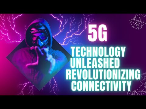 5G Technology Unleashed Revolutionizing Connectivity for a Hyperconnected Future