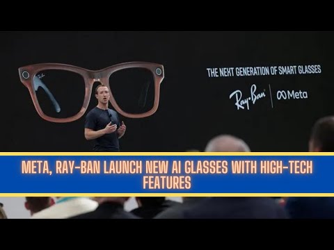 Meta, Ray-Ban launch new AI glasses with innovative and high-tech features