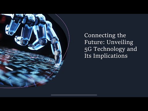 Connecting the Future: Unveiling 5G Technology and its Implications