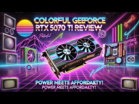 Colorful GeForce RTX 5070 Ti Review: Power Meets Affordability!