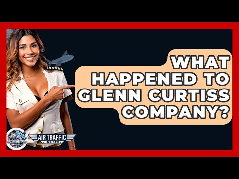 What Happened To Glenn Curtiss Company? - Air Traffic Insider
