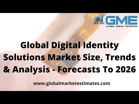 Global Digital Identity Solutions Market Size, Trends &amp; Analysis - Forecasts To 2026