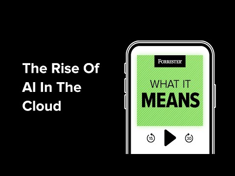 The Rise Of AI In The Cloud | Forrester Podcast