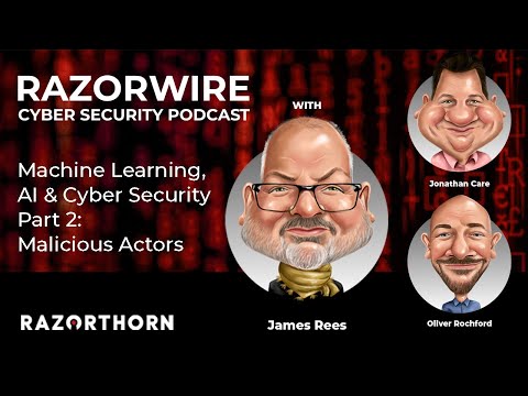 Machine Learning, AI, &amp; Cyber Security Part 2: Malicious Actors | Razorwire Podcast