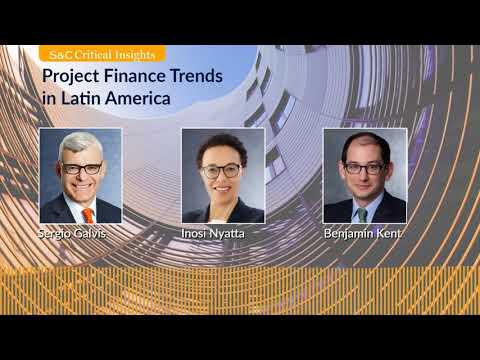 S&amp;C Critical Insights – Project Finance Trends in Latin America